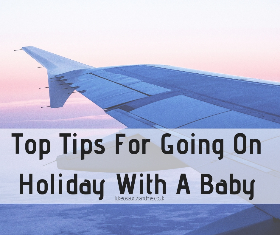 Top Tips For Going On Holiday With A Baby at https://lukeosaurusandme.co.uk
